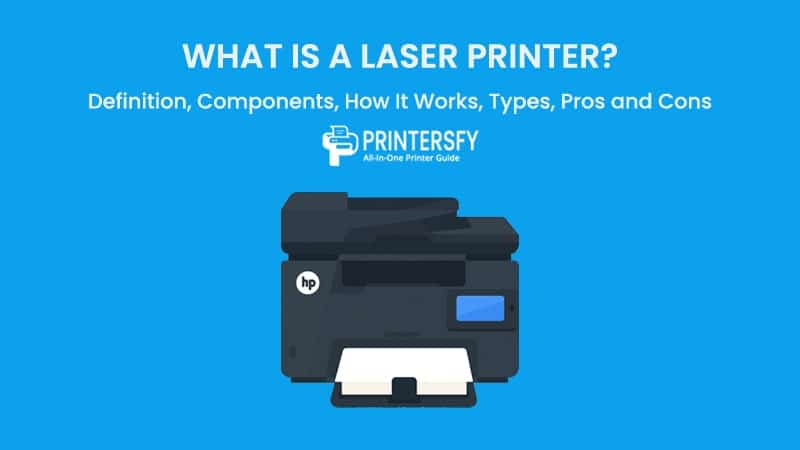 What Is a Laser Printer? Definition, Components, How It Works, Types, Pros and Cons