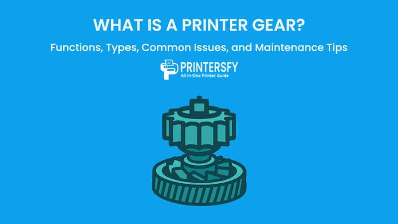 What is a Printer Gear? Functions, Types, Common Issues, and Maintenance Tips