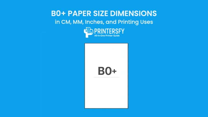 B0+ Paper Size Dimensions Chart (CM, MM, Inches) and Printing Uses