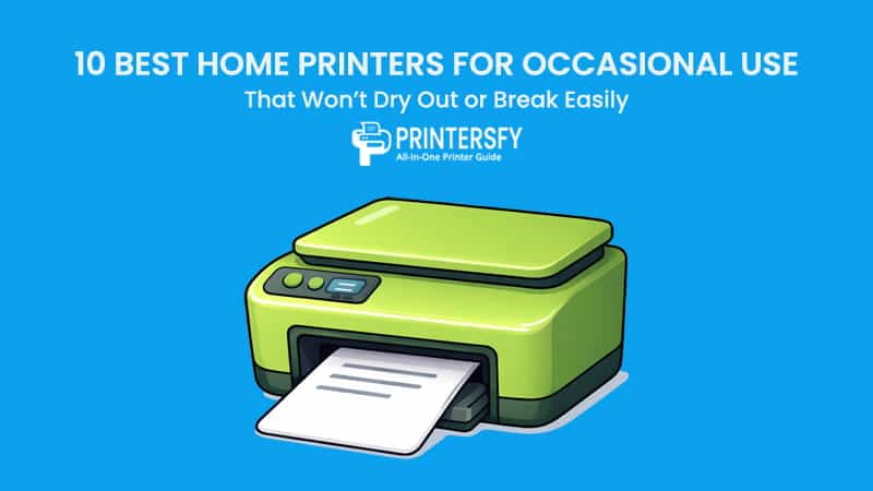 10 Best Home Printers for Occasional Use in 2026 (That Won’t Dry Out or Break Easily)